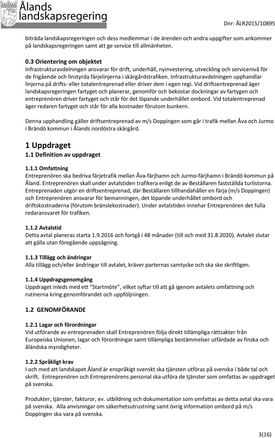 Infrastrukturavdelningen upphandlar linjerna på drifts- eller totalentreprenad eller driver dem i egen regi.