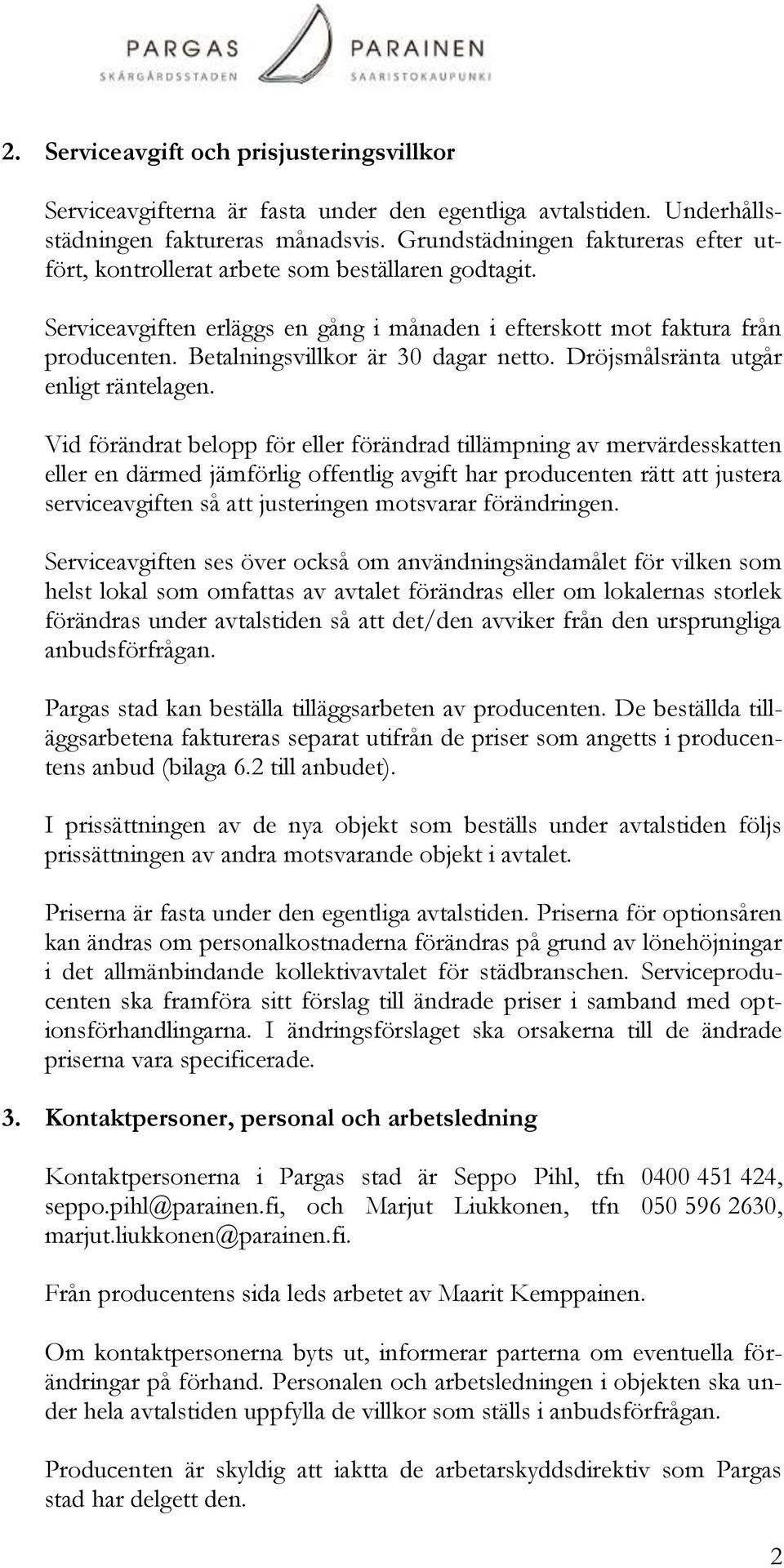 Betalningsvillkor är 30 dagar netto. Dröjsmålsränta utgår enligt räntelagen.