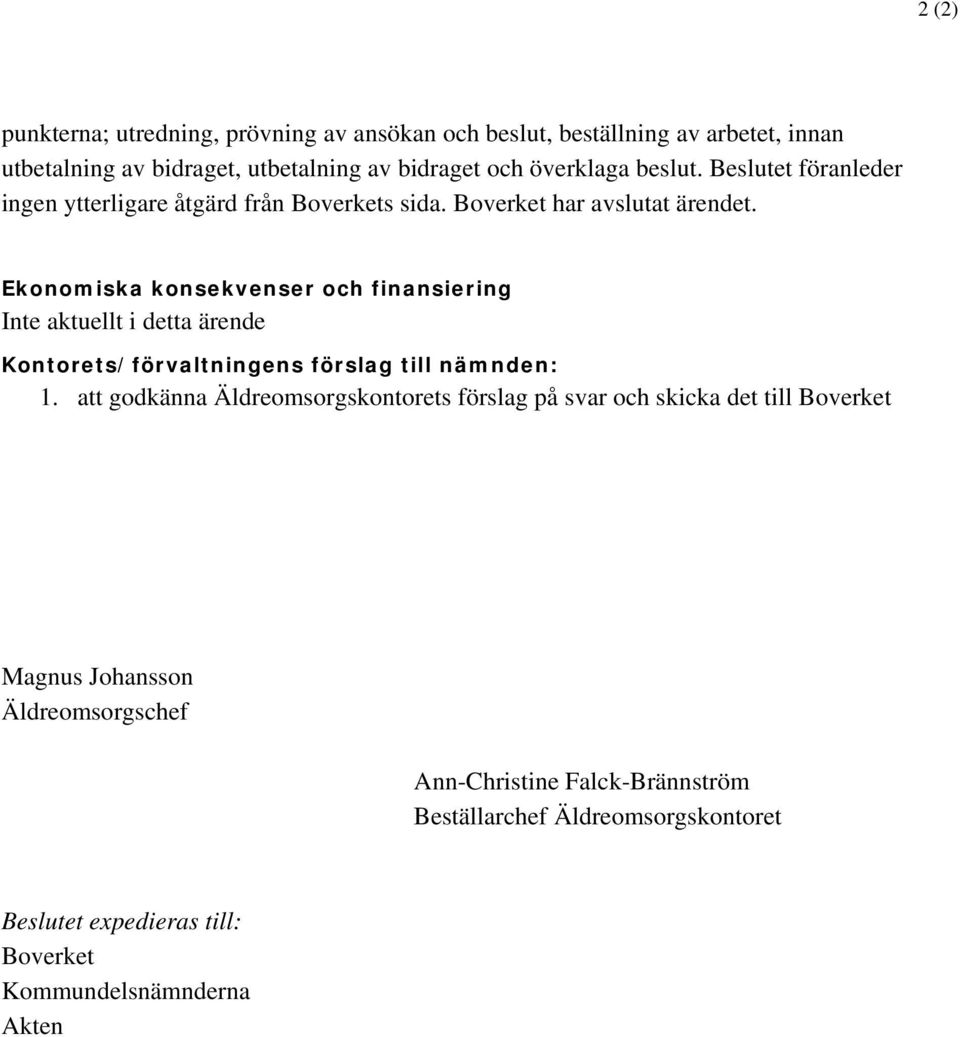 Ekonomiska konsekvenser och finansiering Inte aktuellt i detta ärende Kontorets/förvaltningens förslag till nämnden: 1.