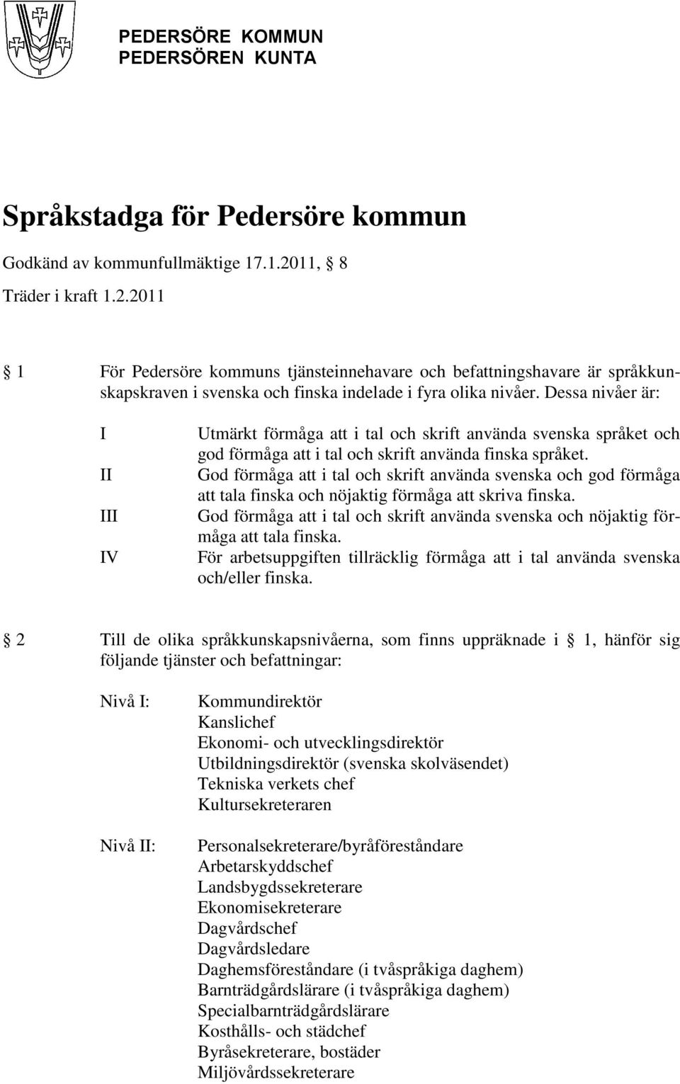 Dessa nivåer är: I II III IV Utmärkt förmåga att i tal och skrift använda svenska språket och god förmåga att i tal och skrift använda finska språket.
