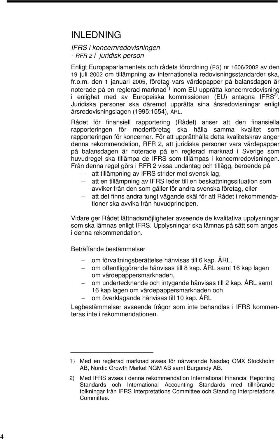 den januari 005, företag vars värdepapper på balansdagen är noterade på en reglerad marknad ) inom EU upprätta koncernredovisning i enlighet med av Europeiska kommissionen (EU) antagna IFRS ).