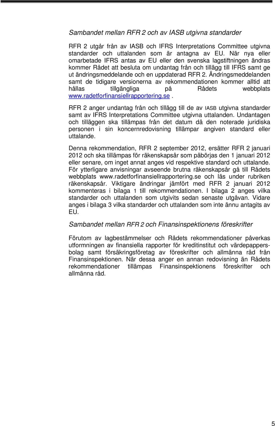 Ändringsmeddelanden samt de tidigare versionerna av rekommendationen kommer alltid att hållas tillgängliga på Rådets webbplats www.radetforfinansiellrapportering.se.