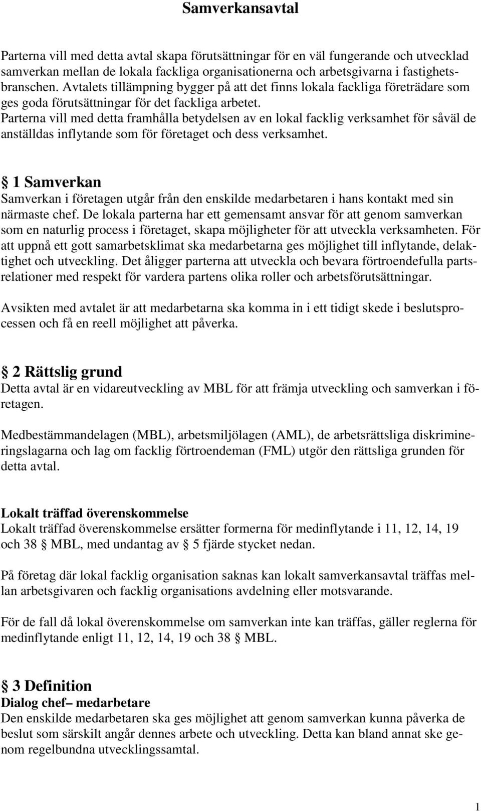 Parterna vill med detta framhålla betydelsen av en lokal facklig verksamhet för såväl de anställdas inflytande som för företaget och dess verksamhet.