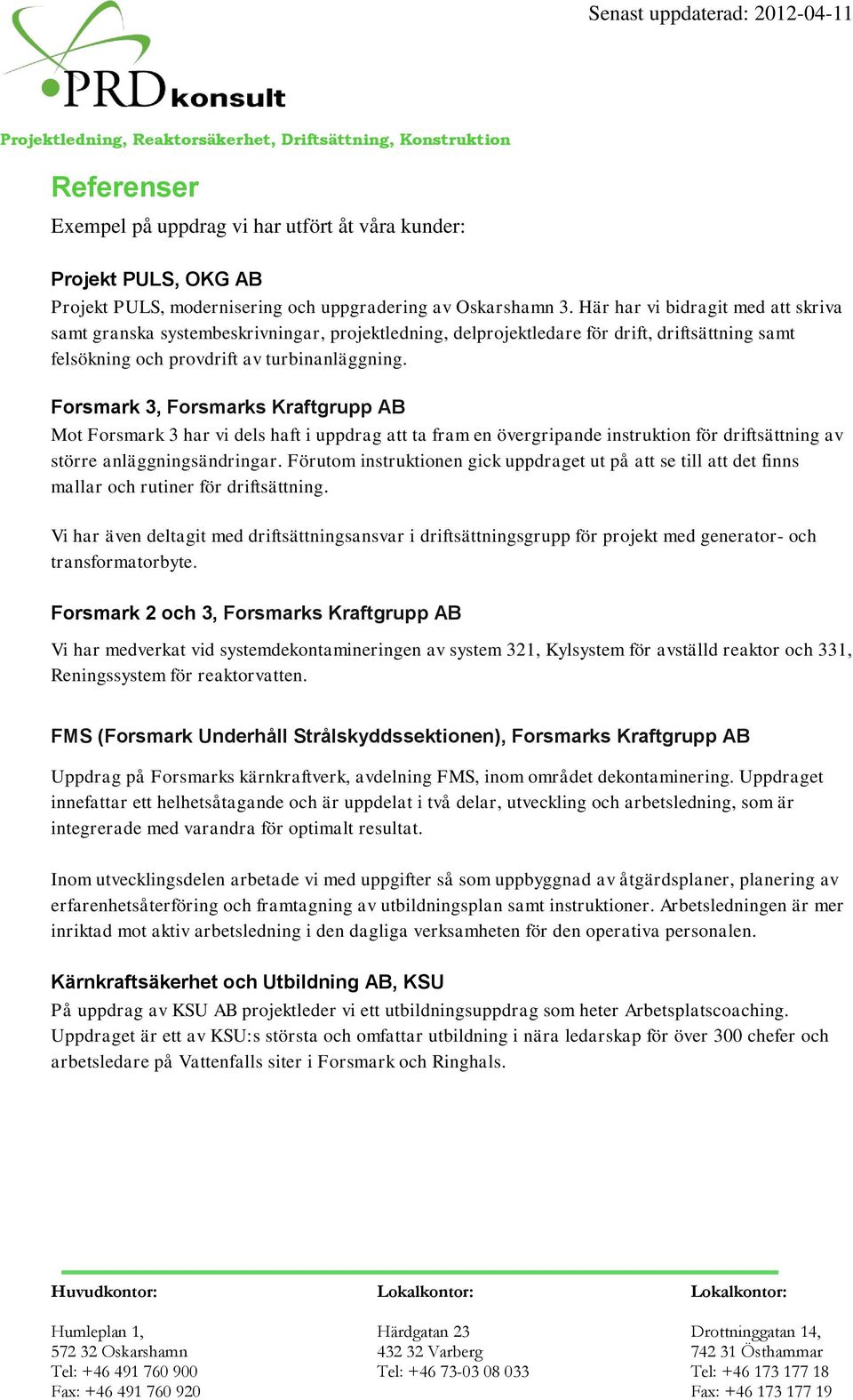 Forsmark 3, Forsmarks Kraftgrupp AB Mot Forsmark 3 har vi dels haft i uppdrag att ta fram en övergripande instruktion för driftsättning av större anläggningsändringar.