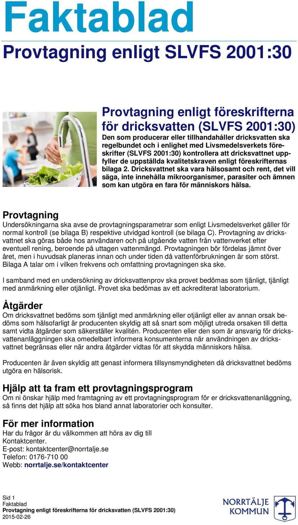 Dricksvattnet ska vara hälsosamt och rent, det vill säga, inte innehålla mikroorganismer, parasiter och ämnen som kan utgöra en fara för människors hälsa.