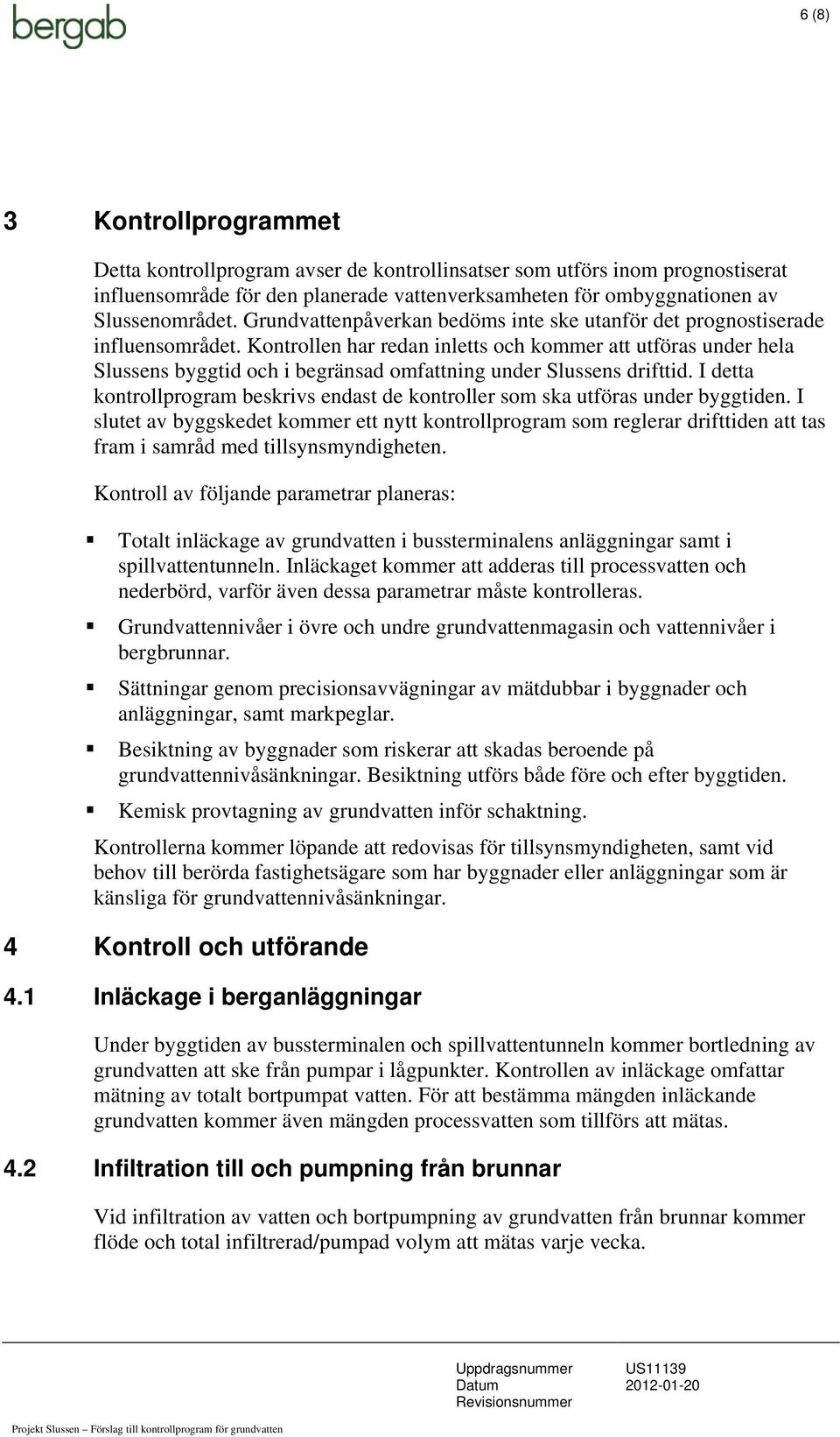 Kontrollen har redan inletts och kommer att utföras under hela Slussens byggtid och i begränsad omfattning under Slussens drifttid.