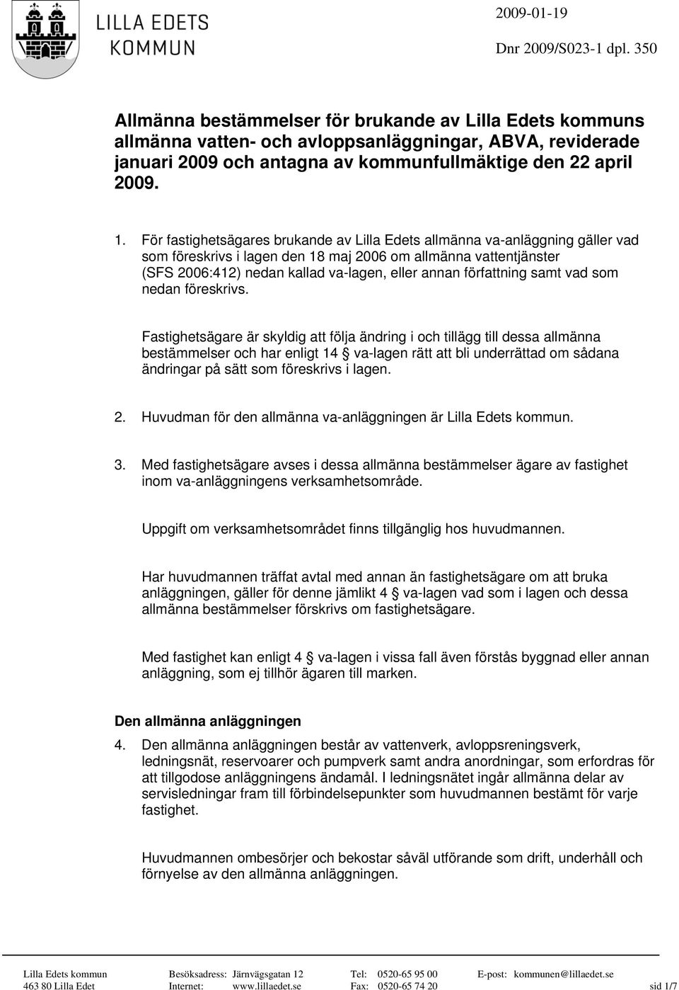 För fastighetsägares brukande av Lilla Edets allmänna va-anläggning gäller vad som föreskrivs i lagen den 18 maj 2006 om allmänna vattentjänster (SFS 2006:412) nedan kallad va-lagen, eller annan