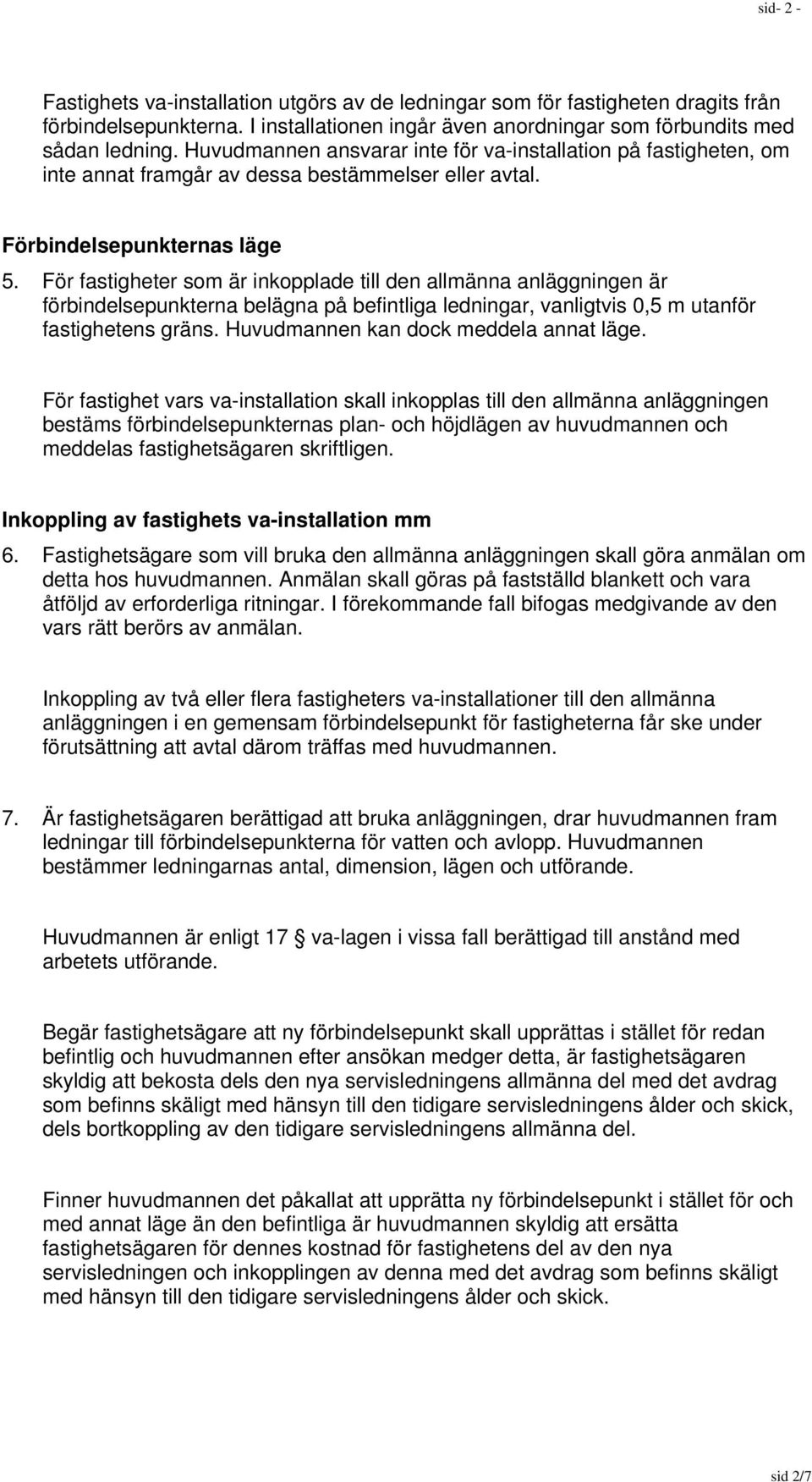 För fastigheter som är inkopplade till den allmänna anläggningen är förbindelsepunkterna belägna på befintliga ledningar, vanligtvis 0,5 m utanför fastighetens gräns.