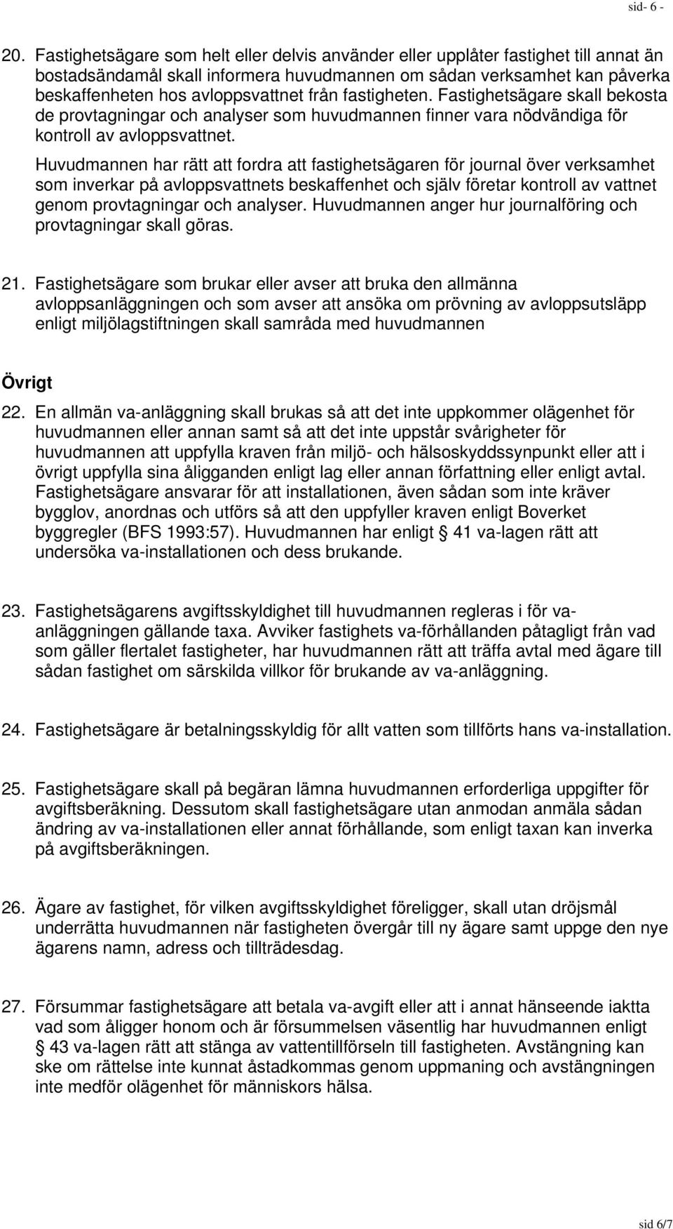 fastigheten. Fastighetsägare skall bekosta de provtagningar och analyser som huvudmannen finner vara nödvändiga för kontroll av avloppsvattnet.