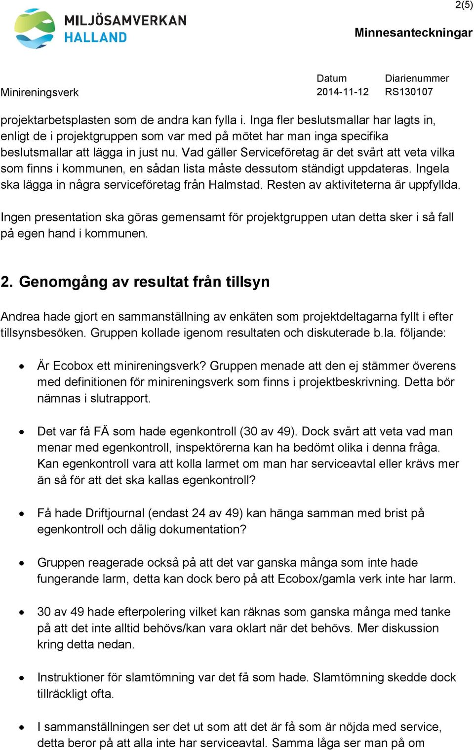 Vad gäller Serviceföretag är det svårt att veta vilka som finns i kommunen, en sådan lista måste dessutom ständigt uppdateras. Ingela ska lägga in några serviceföretag från Halmstad.