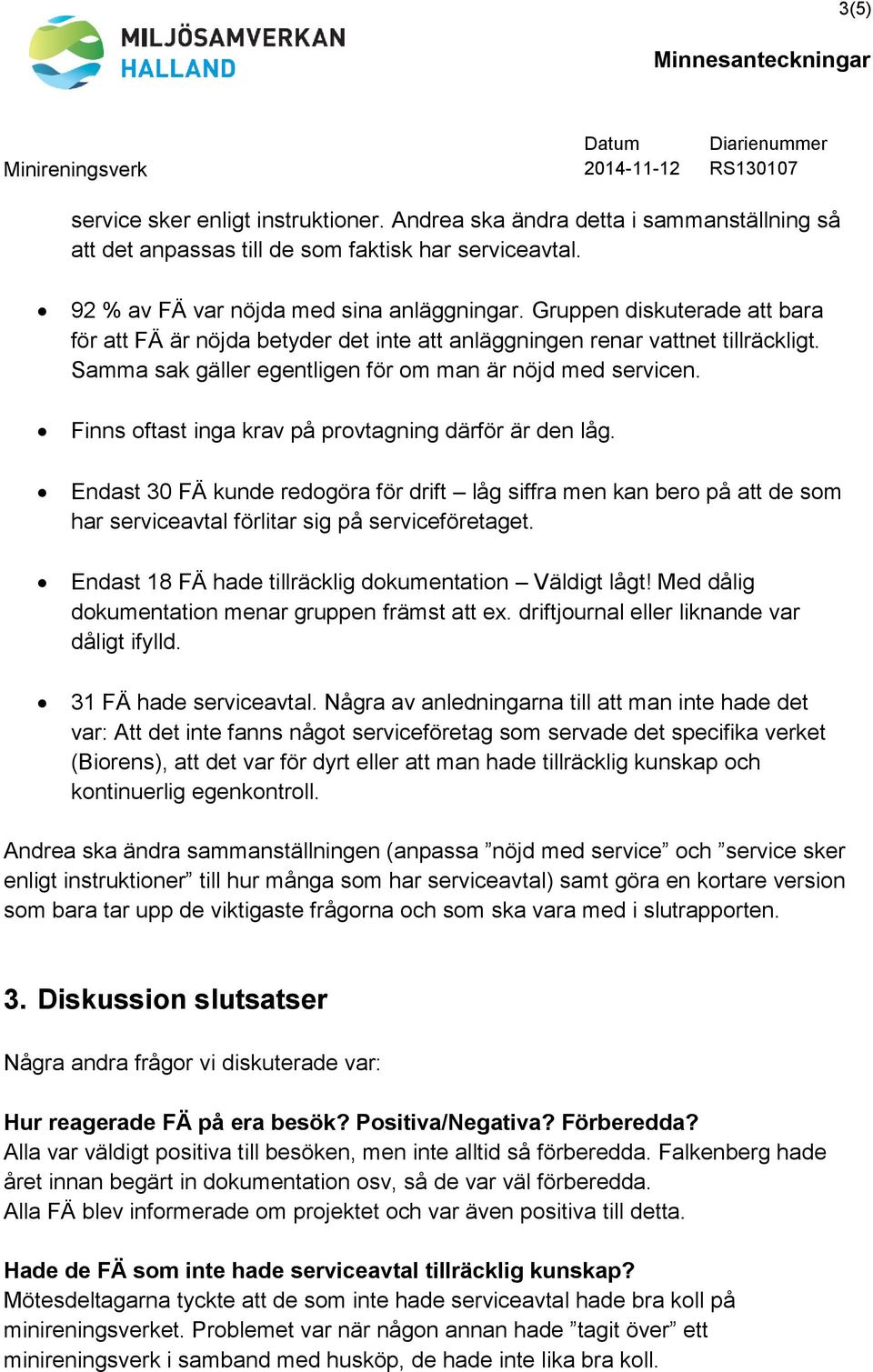 Finns oftast inga krav på provtagning därför är den låg. Endast 30 FÄ kunde redogöra för drift låg siffra men kan bero på att de som har serviceavtal förlitar sig på serviceföretaget.