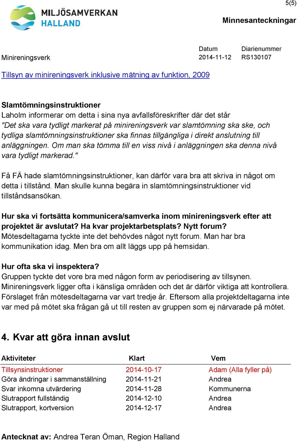 Om man ska tömma till en viss nivå i anläggningen ska denna nivå vara tydligt markerad." Få FÄ hade slamtömningsinstruktioner, kan därför vara bra att skriva in något om detta i tillstånd.