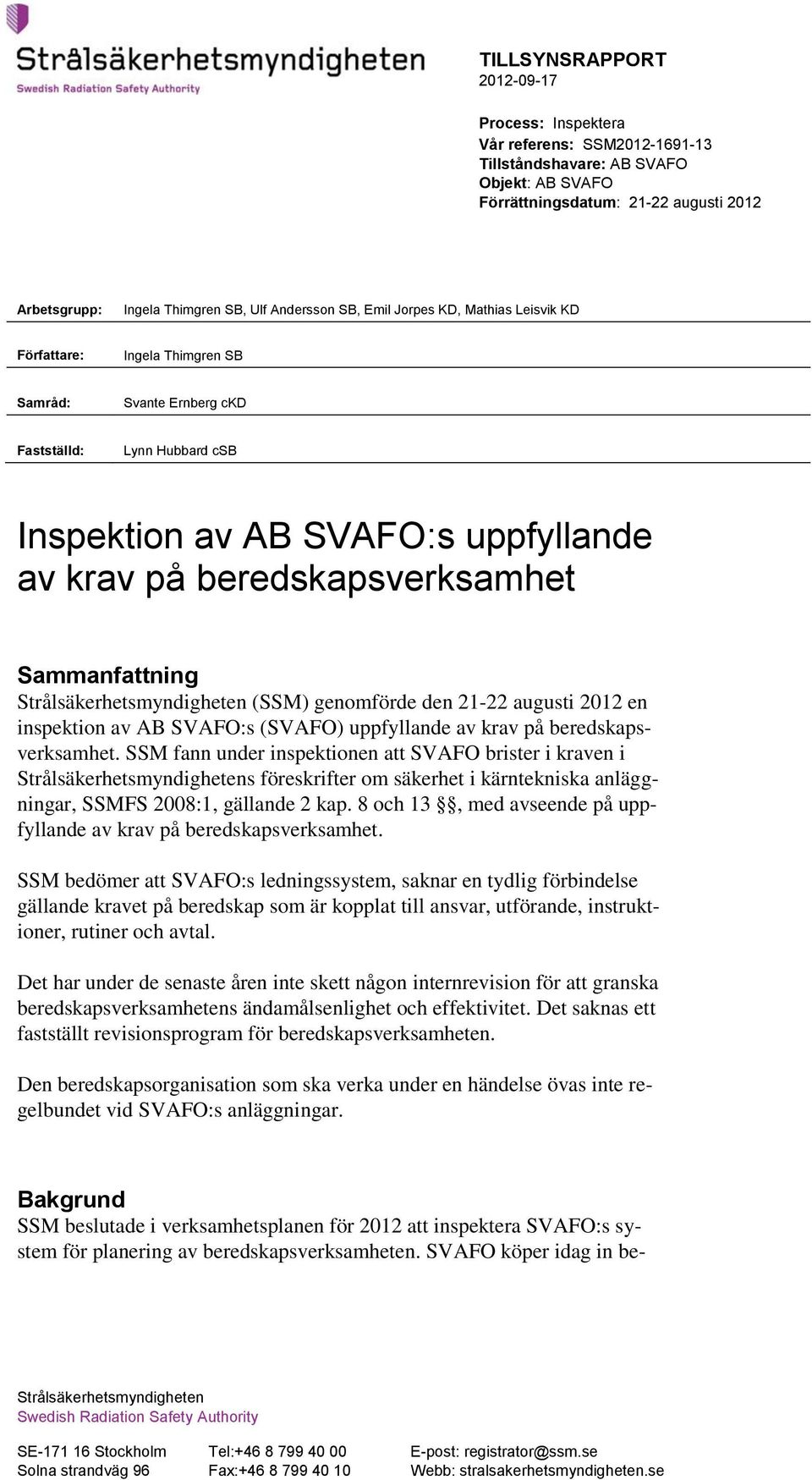 Sammanfattning Strålsäkerhetsmyndigheten (SSM) genomförde den 21-22 augusti 2012 en inspektion av AB SVAFO:s (SVAFO) uppfyllande av krav på beredskapsverksamhet.