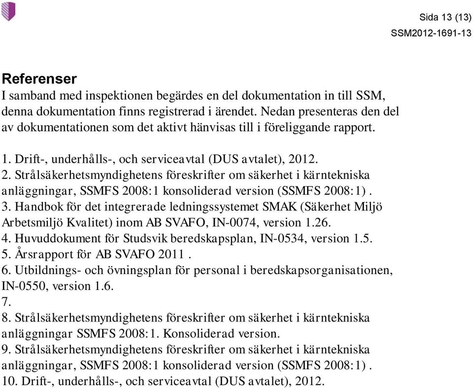 12. 2. Strålsäkerhetsmyndighetens föreskrifter om säkerhet i kärntekniska anläggningar, SSMFS 2008:1 konsoliderad version (SSMFS 2008:1). 3.