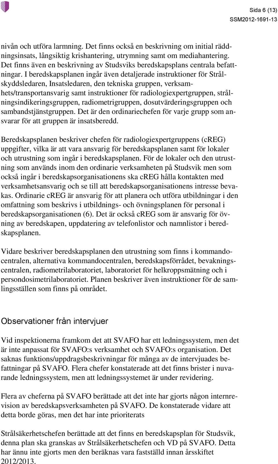 I beredskapsplanen ingår även detaljerade instruktioner för Strålskyddsledaren, Insatsledaren, den tekniska gruppen, verksamhets/transportansvarig samt instruktioner för radiologiexpertgruppen,