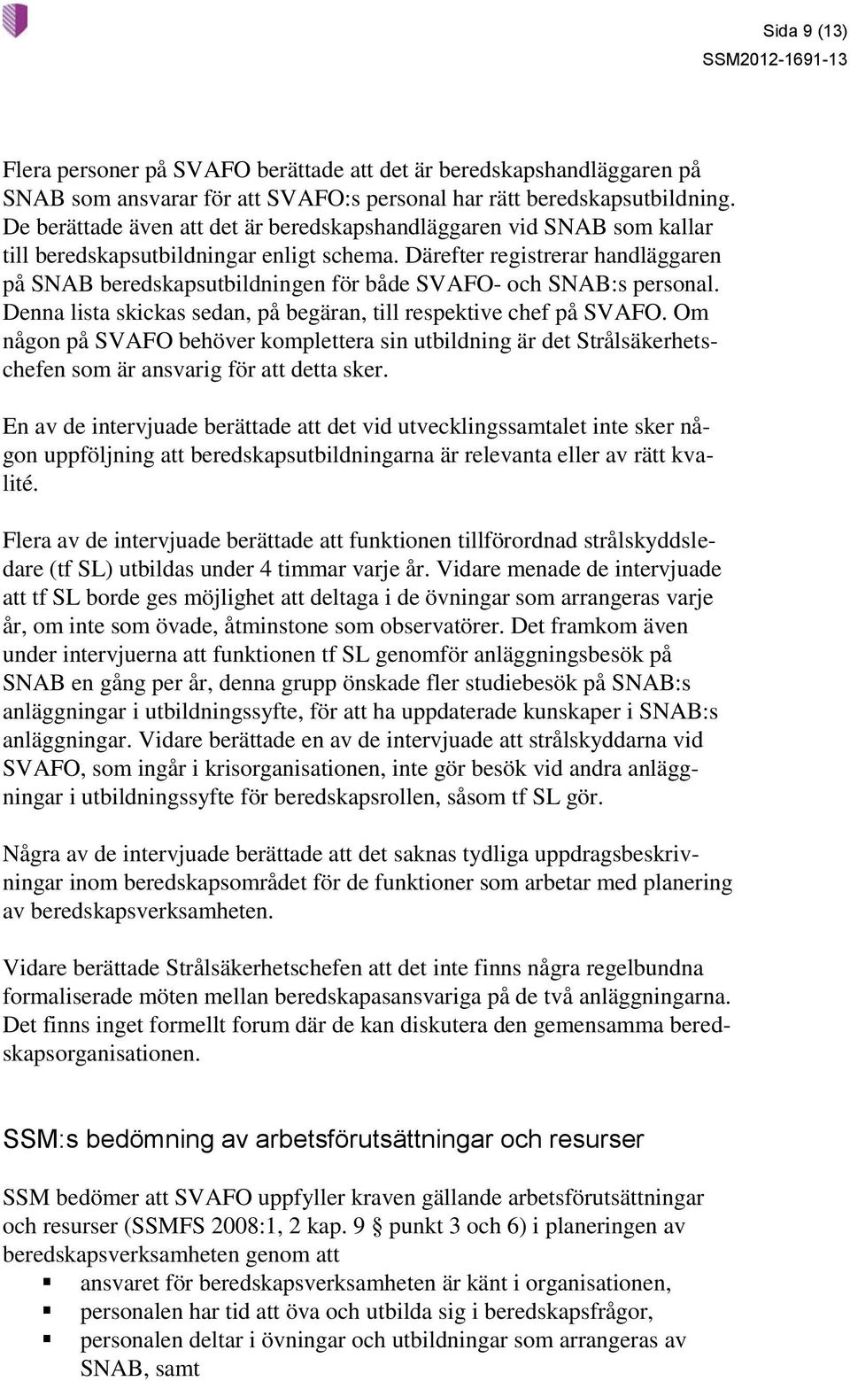 Därefter registrerar handläggaren på SNAB beredskapsutbildningen för både SVAFO- och SNAB:s personal. Denna lista skickas sedan, på begäran, till respektive chef på SVAFO.