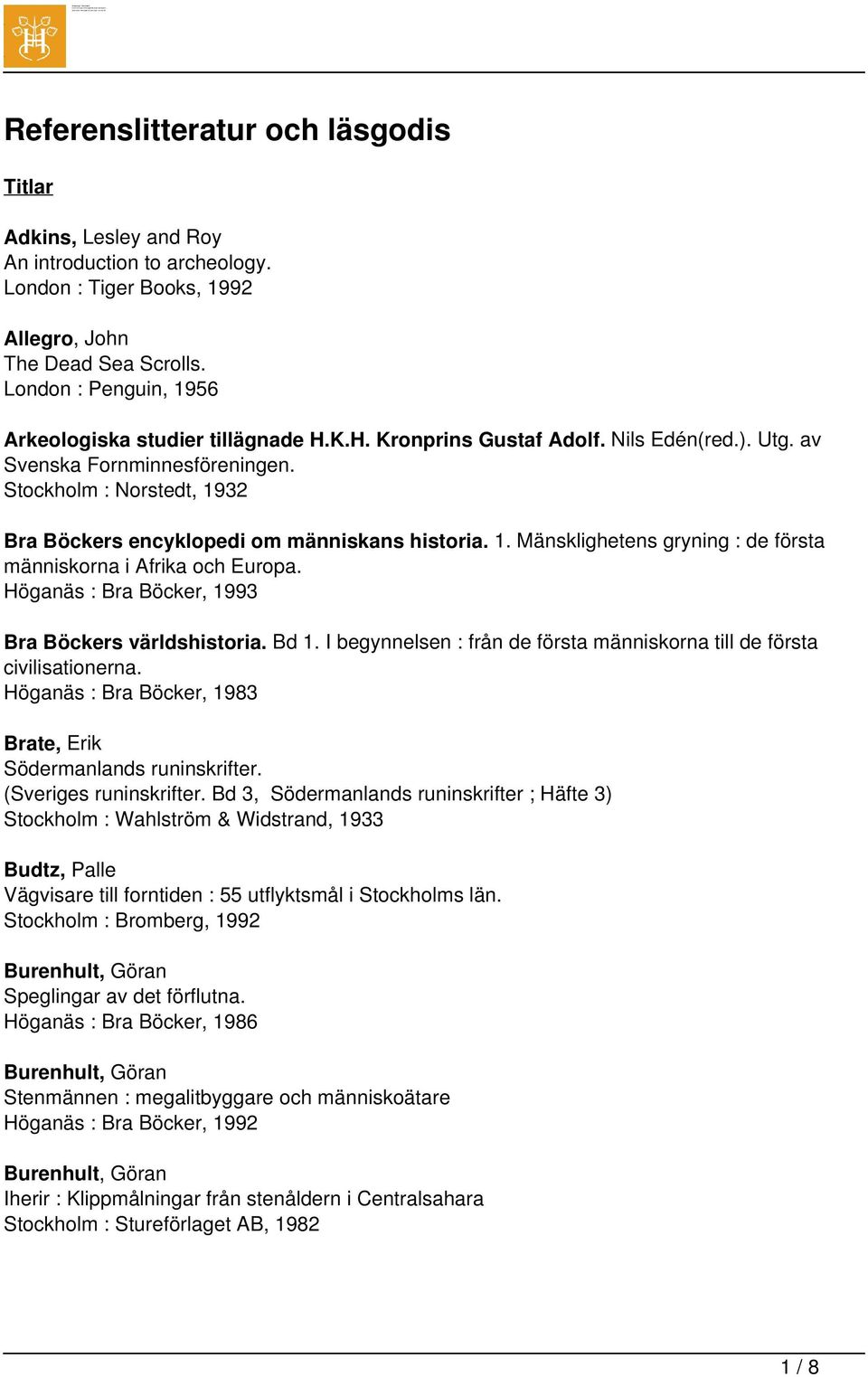 Stockholm : Norstedt, 1932 Bra Böckers encyklopedi om människans historia. 1. Mänsklighetens gryning : de första människorna i Afrika och Europa. Höganäs : Bra Böcker, 1993 Bra Böckers världshistoria.