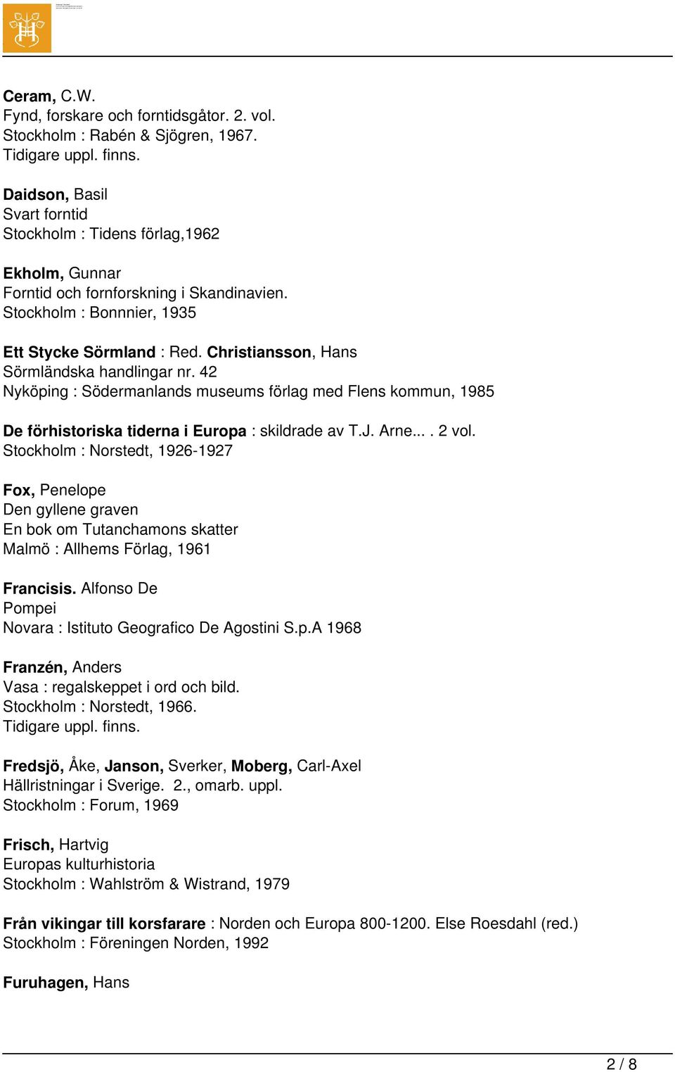 Christiansson, Hans Sörmländska handlingar nr. 42 Nyköping : Södermanlands museums förlag med Flens kommun, 1985 De förhistoriska tiderna i Europa : skildrade av T.J. Arne.... 2 vol.