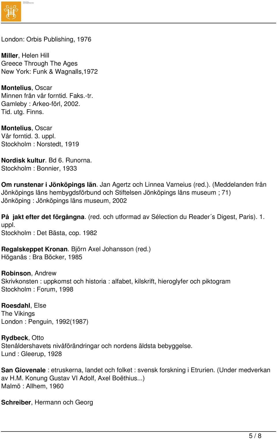 (Meddelanden från Jönköpings läns hembygdsförbund och Stiftelsen Jönköpings läns museum ; 71) Jönköping : Jönköpings läns museum, 2002 På jakt efter det förgångna. (red.