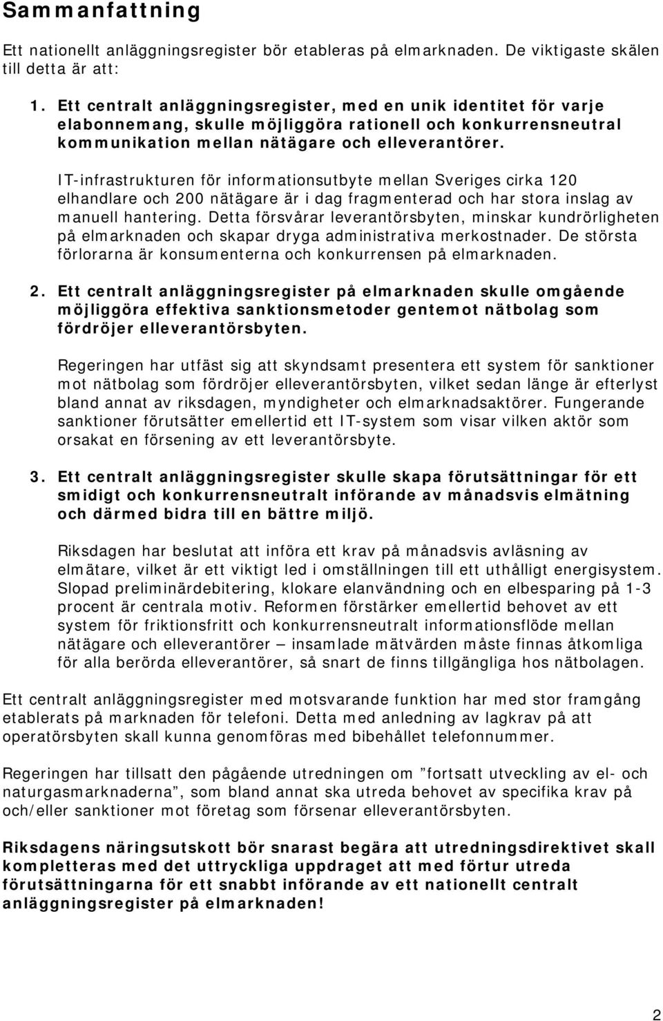 IT-infrastrukturen för informationsutbyte mellan Sveriges cirka 120 elhandlare och 200 nätägare är i dag fragmenterad och har stora inslag av manuell hantering.