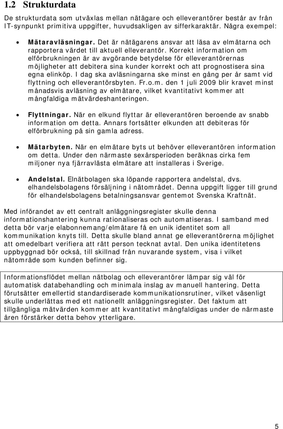 Korrekt information om elförbrukningen är av avgörande betydelse för elleverantörernas möjligheter att debitera sina kunder korrekt och att prognostisera sina egna elinköp.