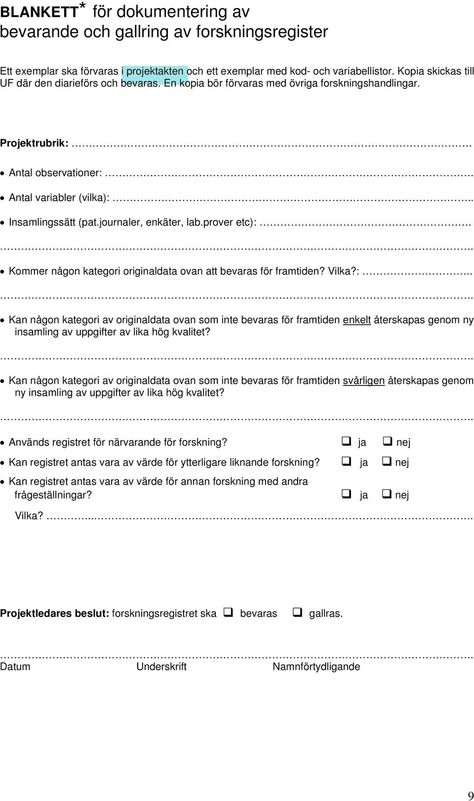 journaler, enkäter, lab.prover etc):. Kommer någon kategori originaldata ovan att bevaras för framtiden? Vilka?:.. Kan någon kategori av originaldata ovan som inte bevaras för framtiden enkelt återskapas genom ny insamling av uppgifter av lika hög kvalitet?