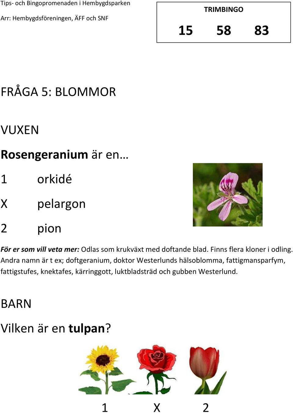 Andra namn är t ex; doftgeranium, doktor Westerlunds hälsoblomma, fattigmansparfym,