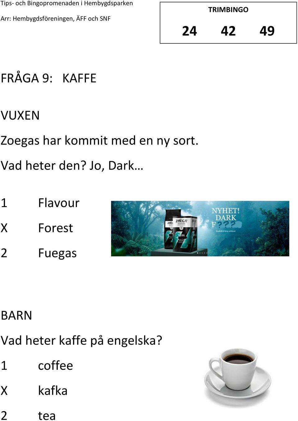 Jo, Dark 1 Flavour Forest 2 Fuegas BARN