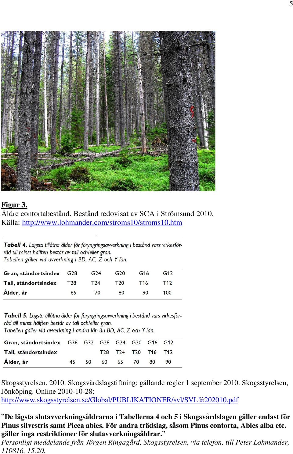 pdf De lägsta slutavverkningsåldrarna i Tabellerna 4 och 5 i Skogsvårdslagen gäller endast för Pinus silvestris samt Picea abies.