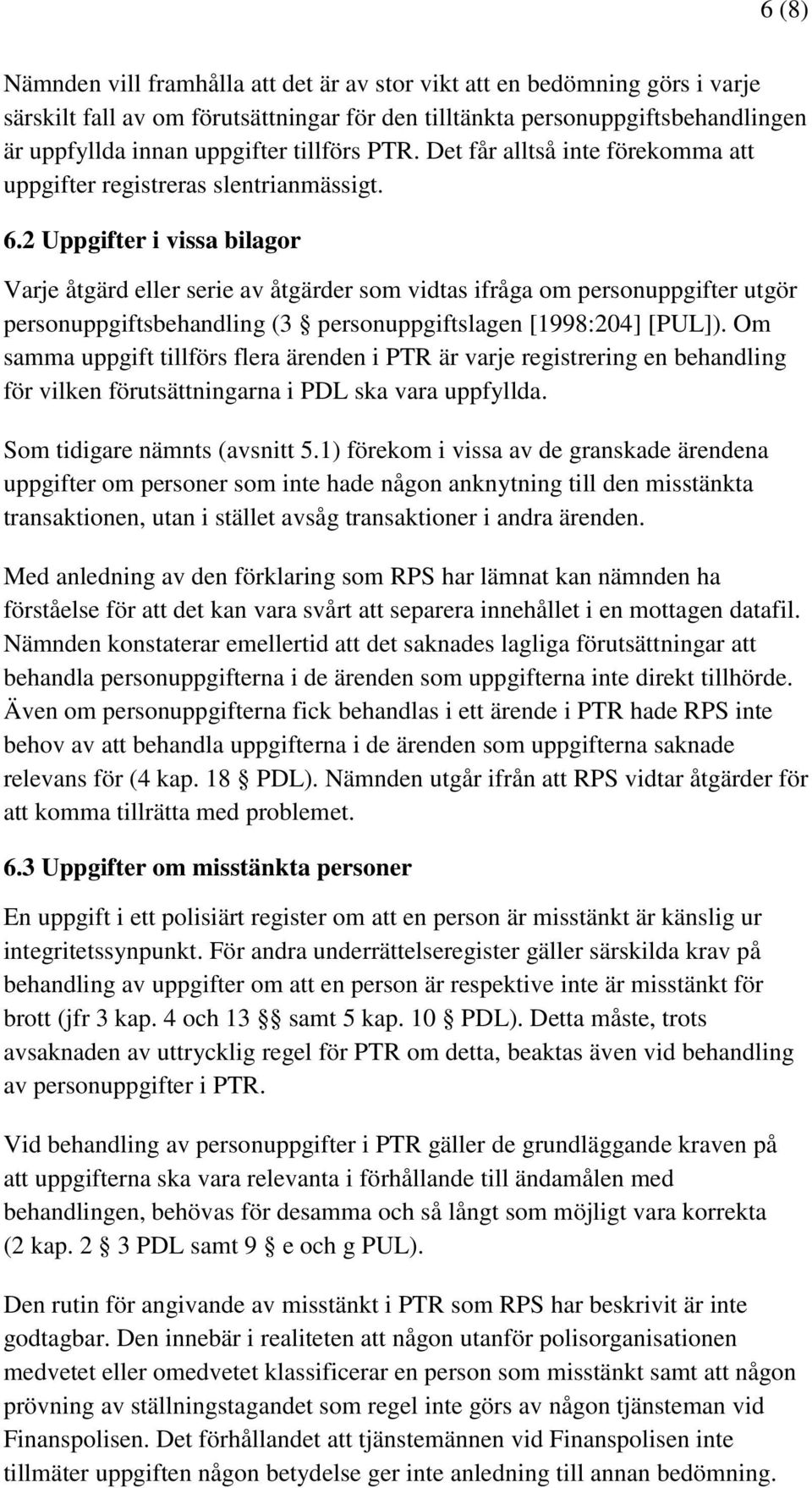 2 Uppgifter i vissa bilagor Varje åtgärd eller serie av åtgärder som vidtas ifråga om personuppgifter utgör personuppgiftsbehandling (3 personuppgiftslagen [1998:204] [PUL]).