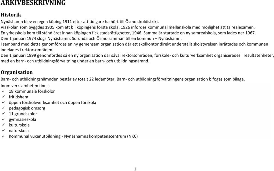 Samma år startade en ny samrealskola, som lades ner 1967. Den 1 januari 1974 slogs Nynäshamn, Sorunda och Ösmo samman till en kommun Nynäshamn.