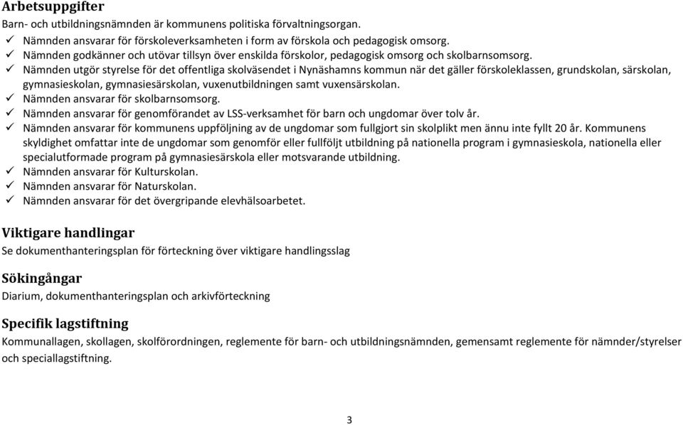 Nämnden utgör styrelse för det offentliga skolväsendet i Nynäshamns kommun när det gäller förskoleklassen, grundskolan, särskolan, gymnasieskolan, gymnasiesärskolan, vuxenutbildningen samt