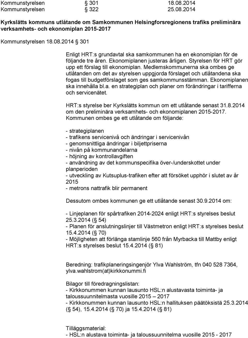 Medlemskommunerna ska ombes ge utlåtanden om det av styrelsen uppgjorda förslaget och utlåtandena ska fogas till budgetförslaget som ges samkommunsstämman. Ekonomiplanen ska innehålla bl.a. en strategiplan och planer om förändringar i tarifferna och servicenätet.