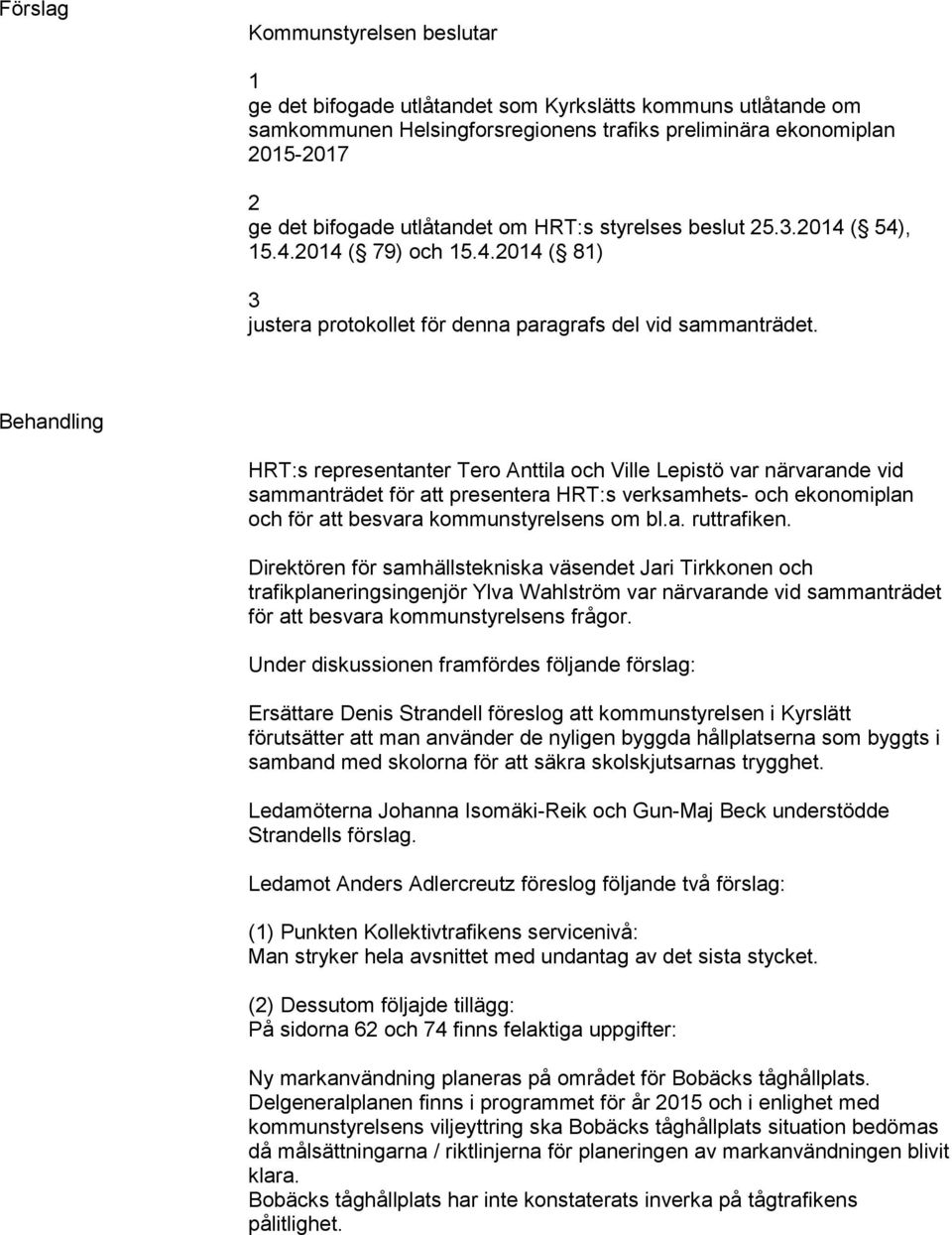 Behandling HRT:s representanter Tero Anttila och Ville Lepistö var närvarande vid sammanträdet för att presentera HRT:s verksamhets- och ekonomiplan och för att besvara kommunstyrelsens om bl.a. ruttrafiken.