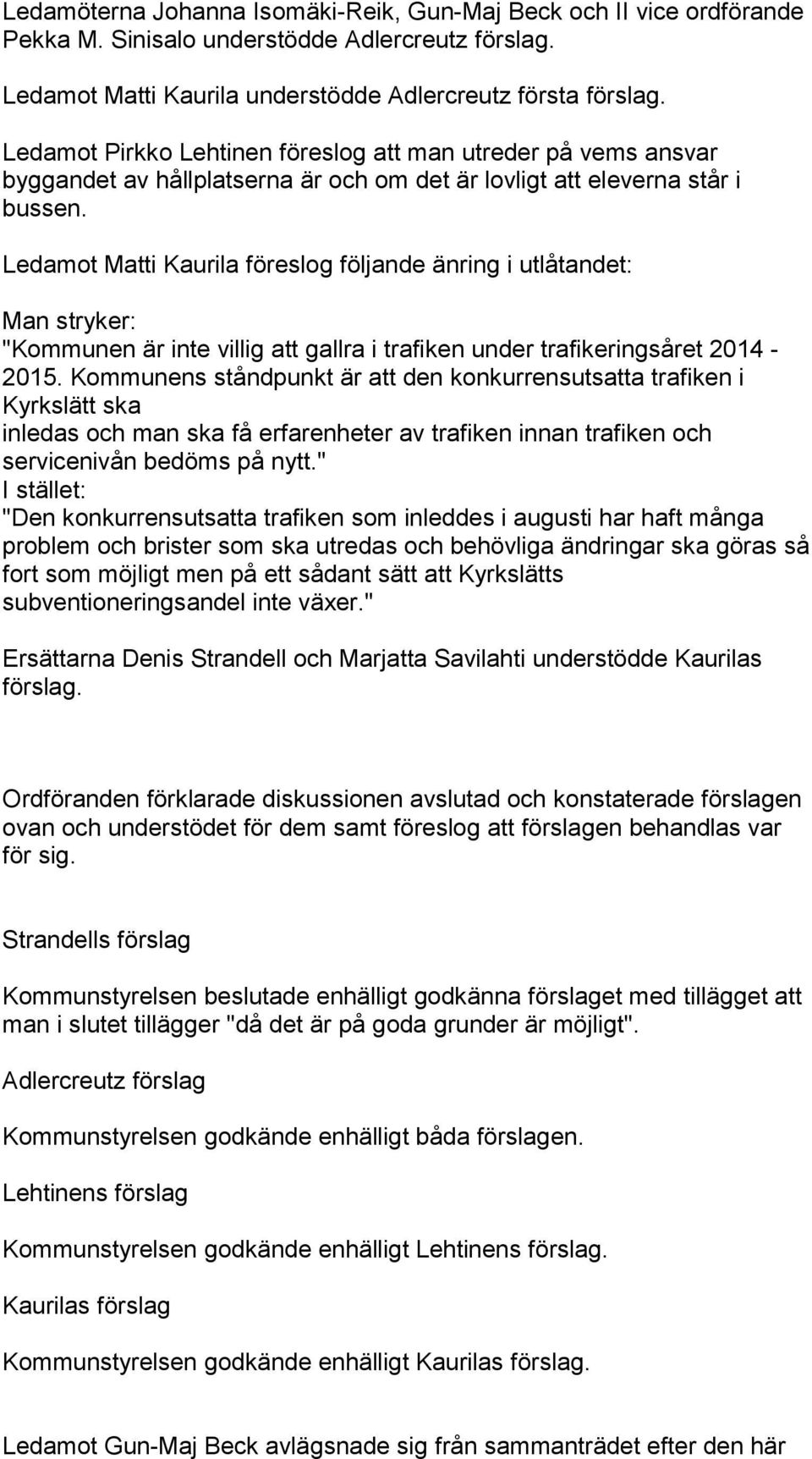 Ledamot Matti Kaurila föreslog följande änring i utlåtandet: Man stryker: Kyrkslätt ska inledas och man ska få erfarenheter av trafiken innan trafiken och servicenivån bedöms på nytt.