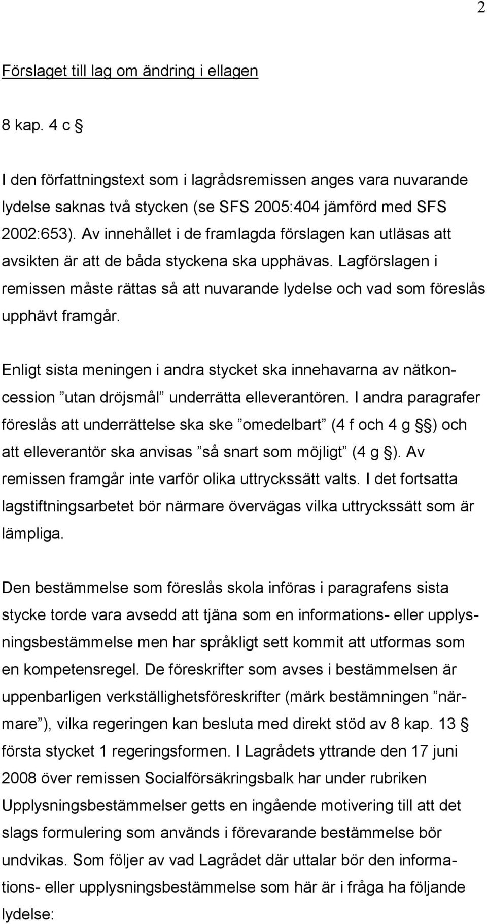 Lagförslagen i remissen måste rättas så att nuvarande lydelse och vad som föreslås upphävt framgår.