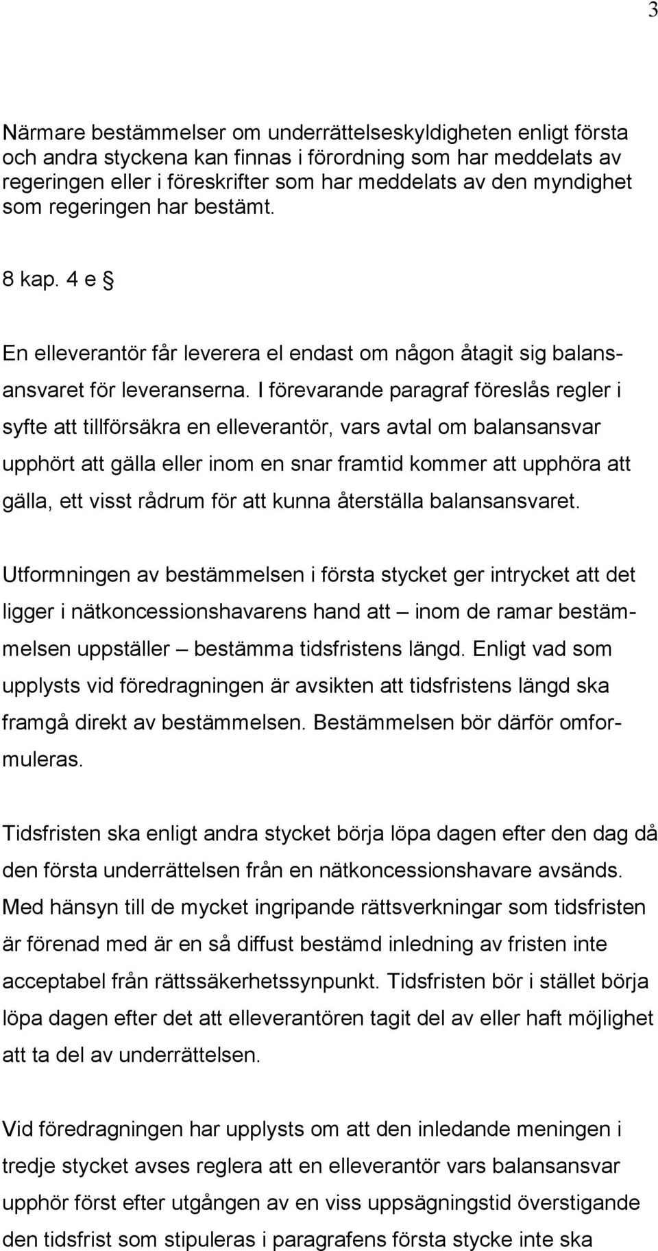 I förevarande paragraf föreslås regler i syfte att tillförsäkra en elleverantör, vars avtal om balansansvar upphört att gälla eller inom en snar framtid kommer att upphöra att gälla, ett visst rådrum