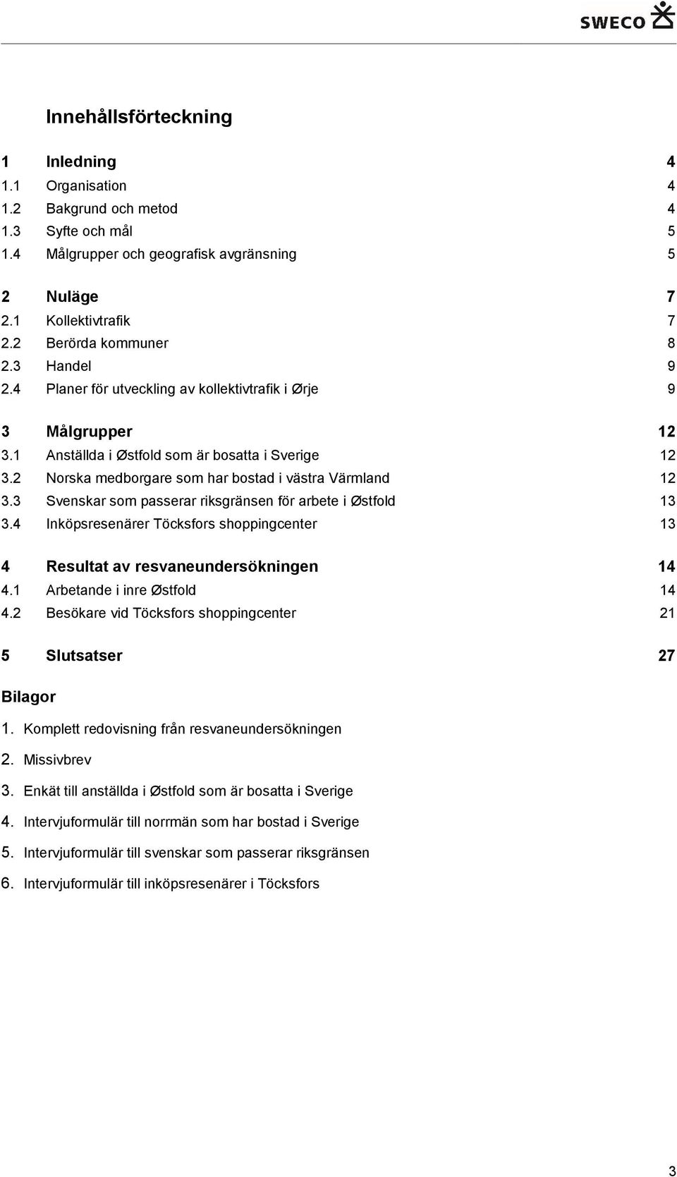 2 Norska medborgare som har bostad i västra Värmland 12 3.3 Svenskar som passerar riksgränsen för arbete i Østfold 13 3.