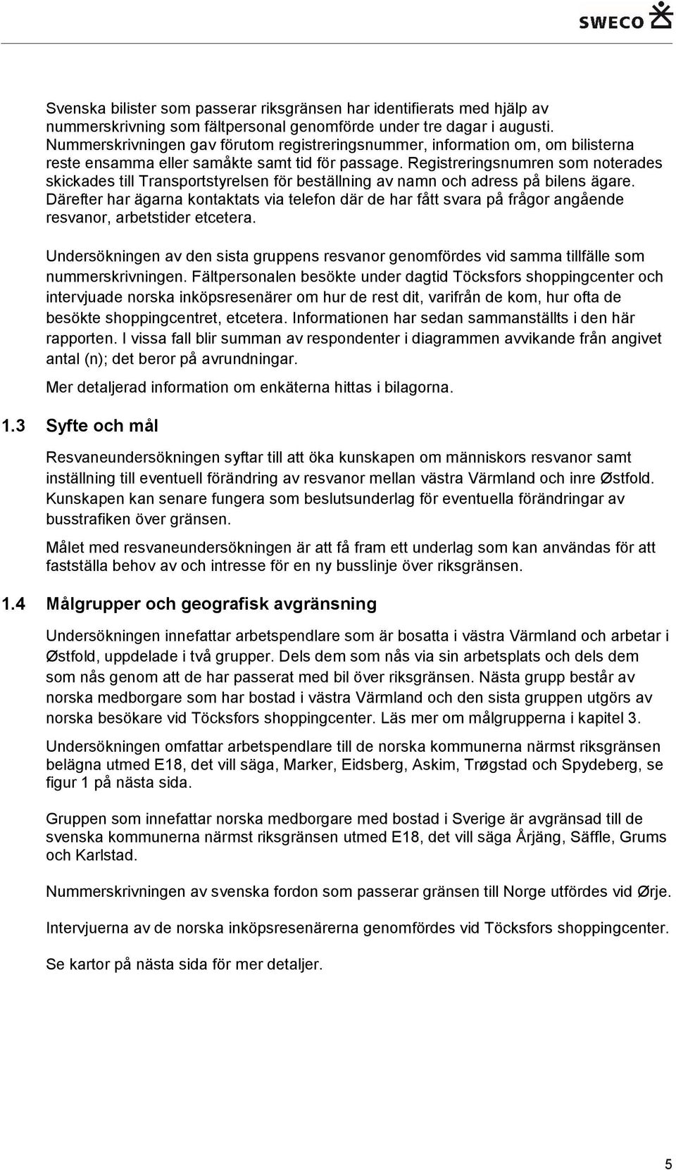 Registreringsnumren som noterades skickades till Transportstyrelsen för beställning av namn och adress på bilens ägare.