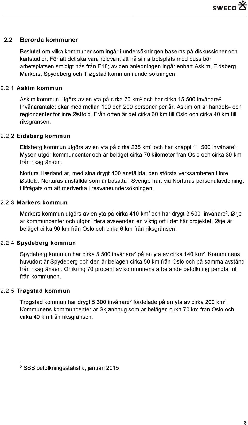 undersökningen. 2.2.1 Askim kommun Askim kommun utgörs av en yta på cirka 70 km 2 och har cirka 15 500 invånare 2. Invånarantalet ökar med mellan 100 och 200 personer per år.