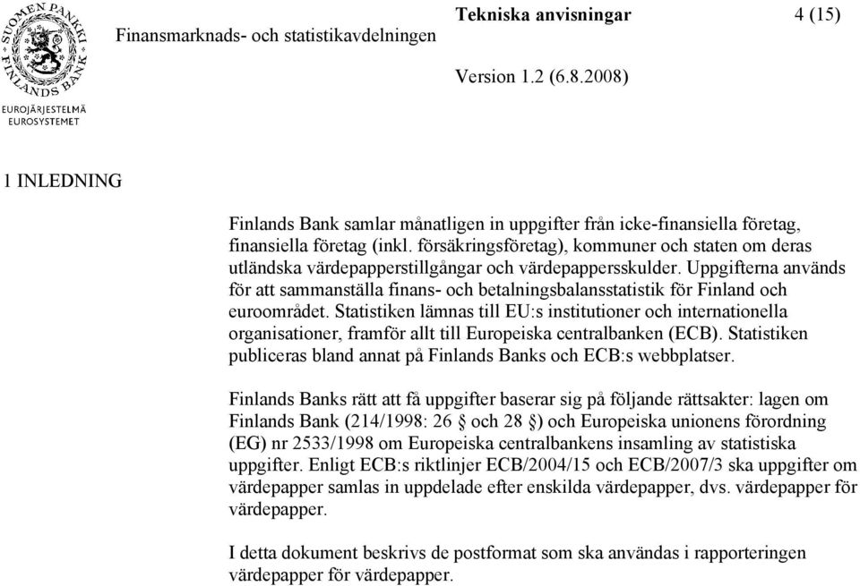 Uppgifterna används för att sammanställa finans- och betalningsbalansstatistik för Finland och euroområdet.