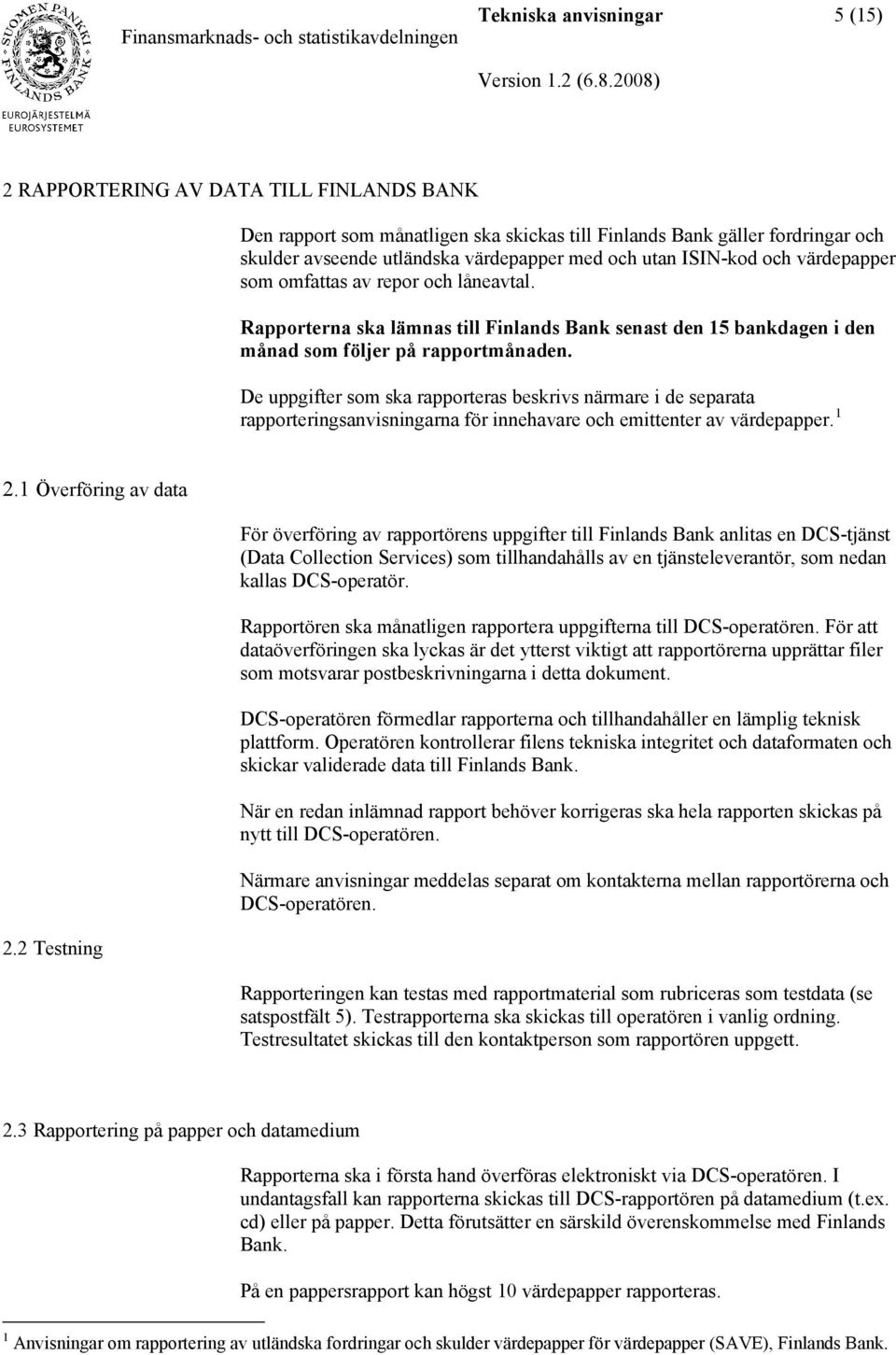 De uppgifter som ska rapporteras beskrivs närmare i de separata rapporteringsanvisningarna för innehavare och emittenter av värdepapper. 1 2.1 Överföring av data 2.
