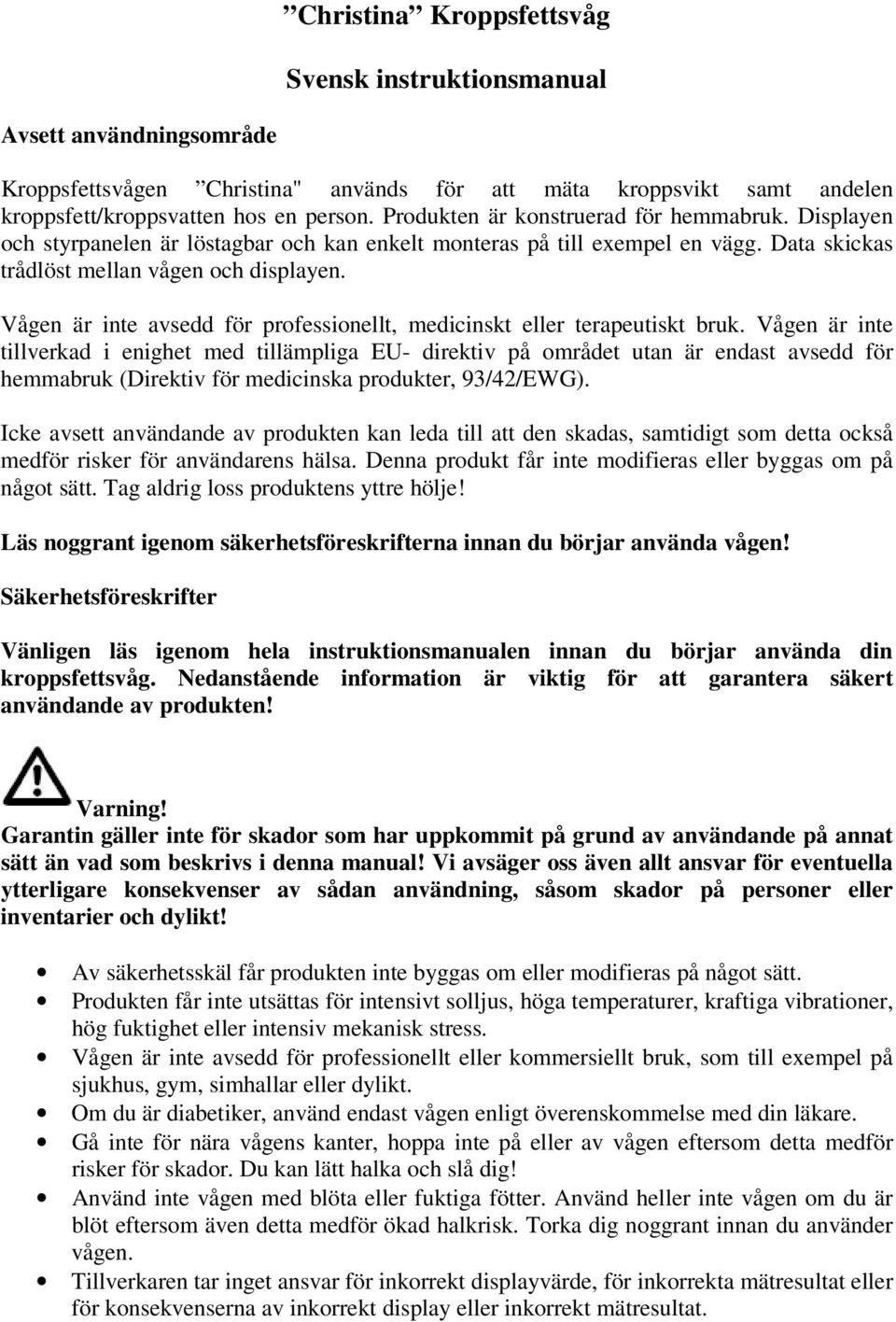 Vågen är inte avsedd för professionellt, medicinskt eller terapeutiskt bruk.