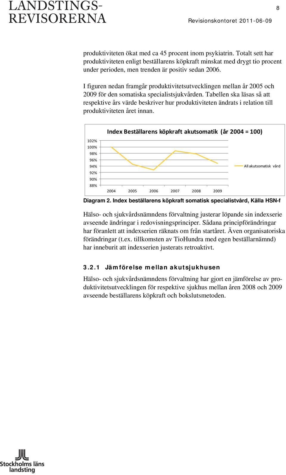 Tabellen ska läsas så att respektive års värde beskriver hur produktiviteten ändrats i relation till produktiviteten året innan.