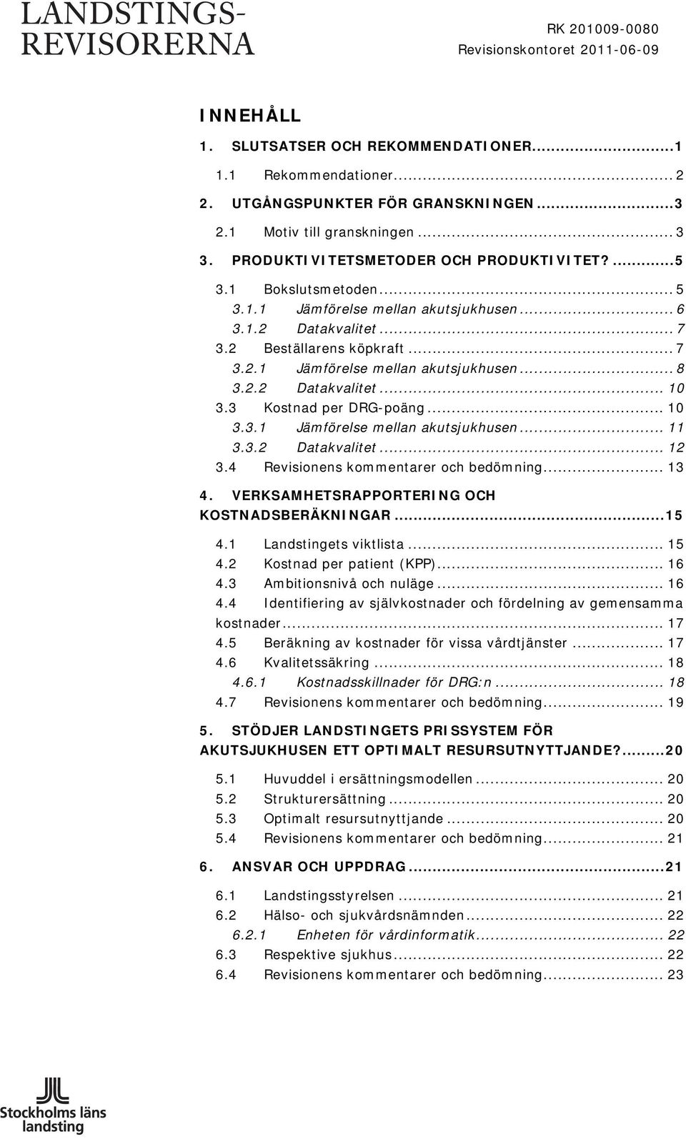 2.2 Datakvalitet... 10 3.3 Kostnad per DRG-poäng... 10 3.3.1 Jämförelse mellan akutsjukhusen... 11 3.3.2 Datakvalitet... 12 3.4 Revisionens kommentarer och bedömning... 13 4.