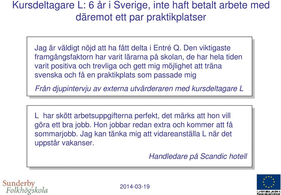 en praktikplats som passade mig Från djupintervju av externa utvärderaren med kursdeltagare L L har skött arbetsuppgifterna perfekt, det märks att hon