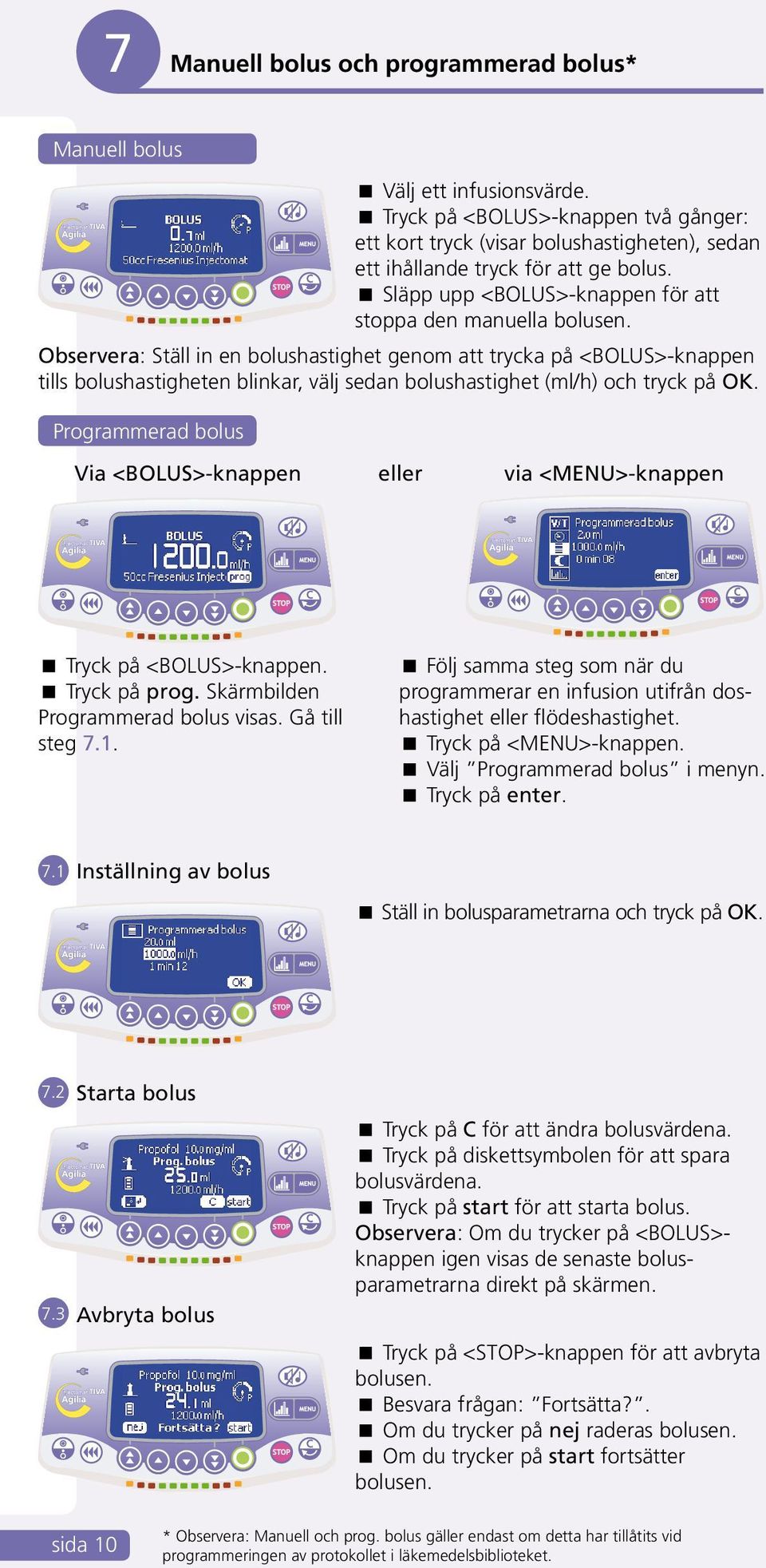 Observera: Ställ in en bolushastighet genom att trycka på <BOLUS>-knappen tills bolushastigheten blinkar, välj sedan bolushastighet (ml/h) och tryck på OK.