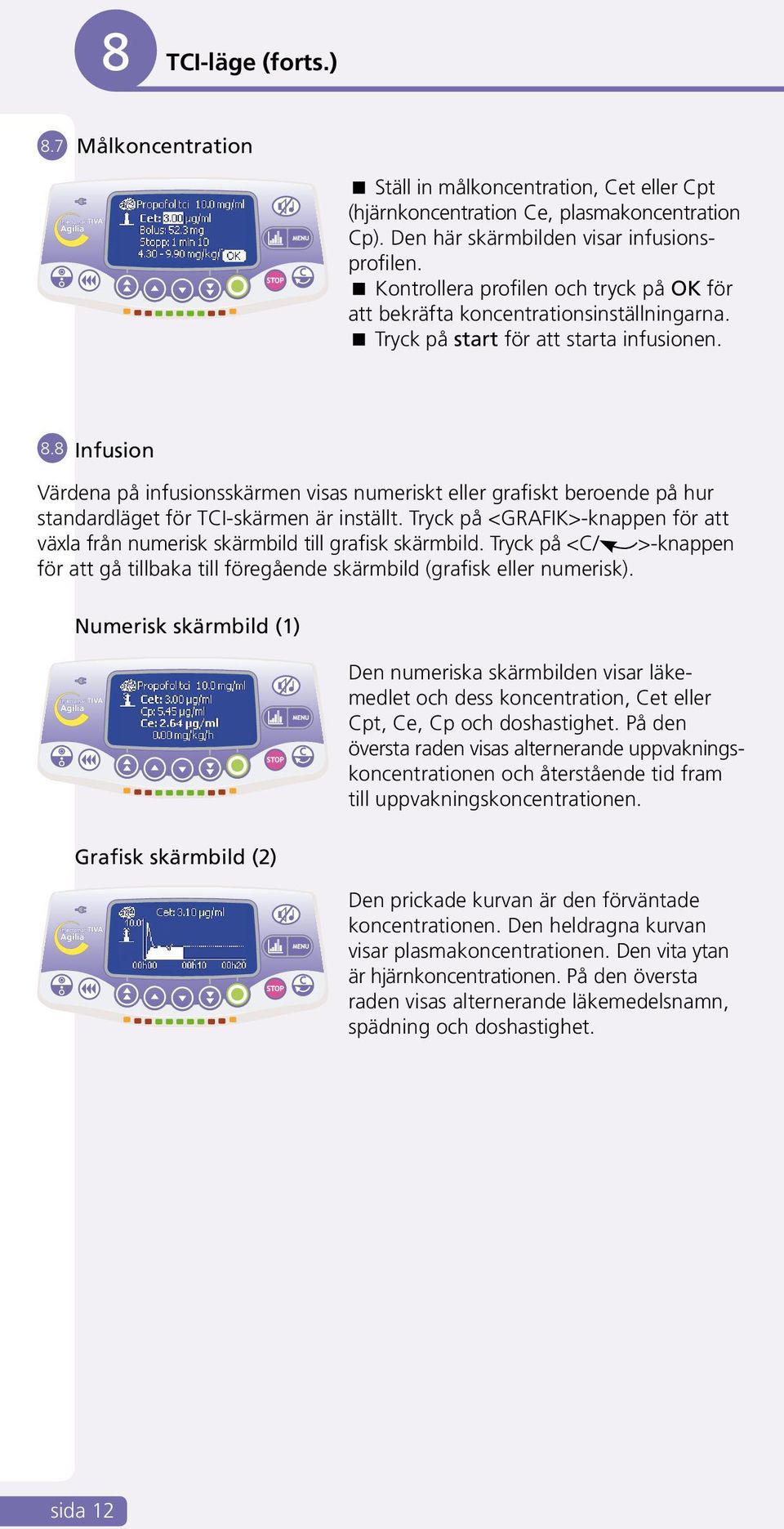 8 Infusion Värdena på infusionsskärmen visas numeriskt eller grafiskt beroende på hur standardläget för TCI-skärmen är inställt.