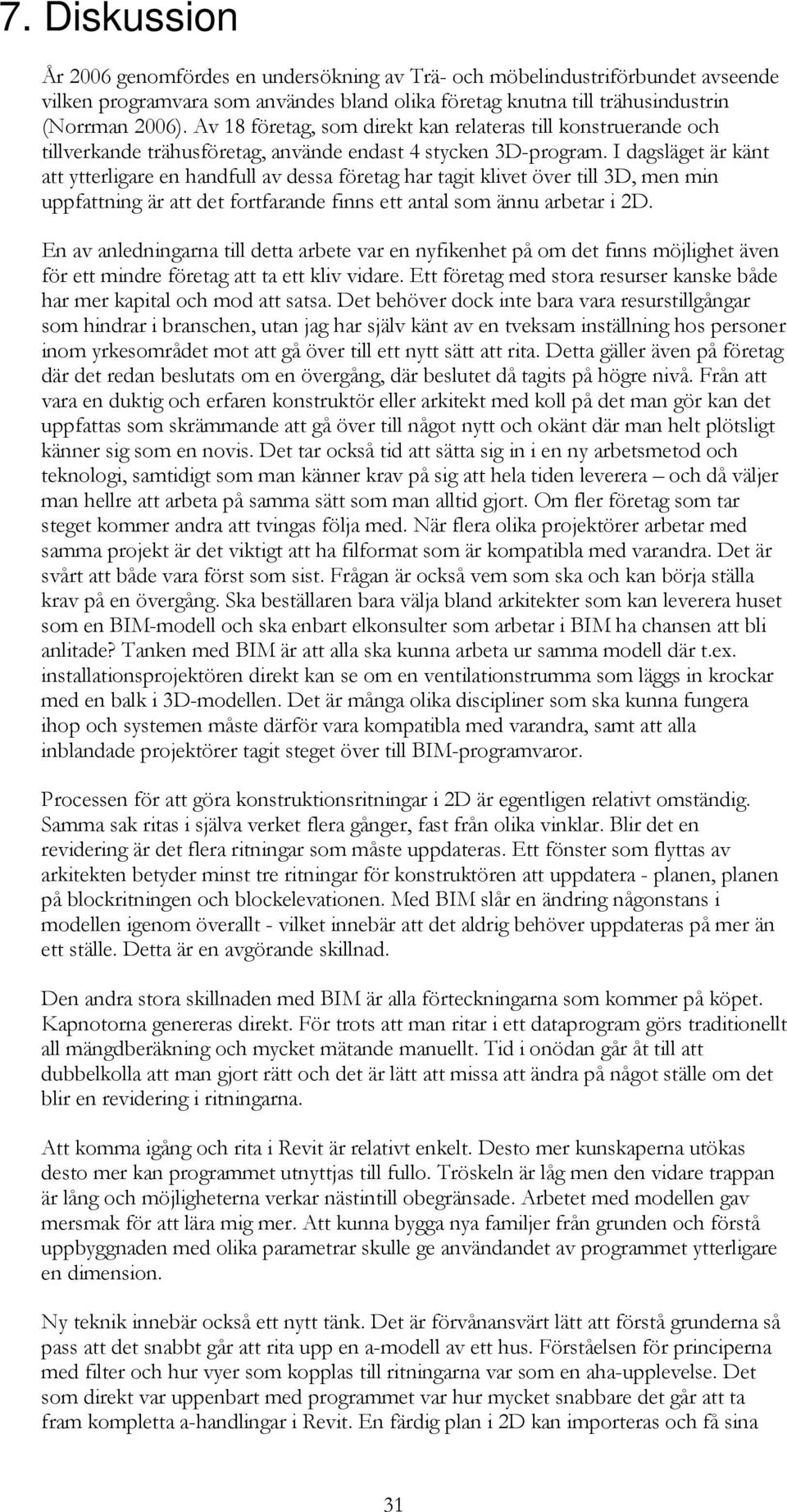 I dagsläget är känt att ytterligare en handfull av dessa företag har tagit klivet över till 3D, men min uppfattning är att det fortfarande finns ett antal som ännu arbetar i 2D.