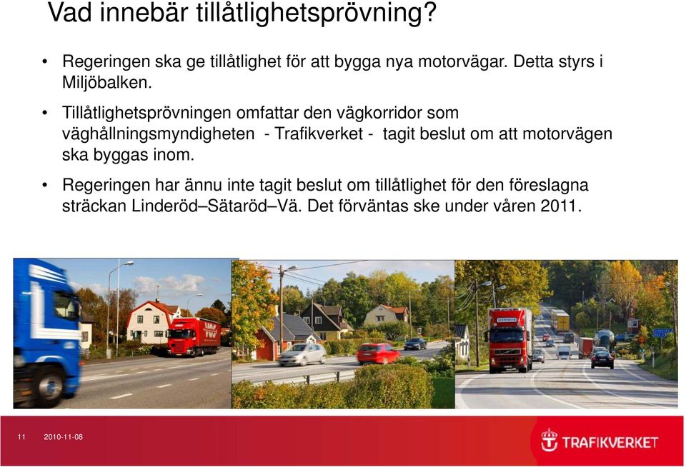 Tillåtlighetsprövningen omfattar den vägkorridor som väghållningsmyndigheten - Trafikverket - tagit